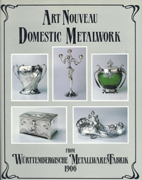 Dry, Graham (introduction) - Art Nouveau. Domestic Metalwork. From Württembergische MetallwarenFabrik 1906.