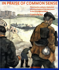 Wal, Coen van der - In Praise of Common Sense. Planning the Ordinary. A Physical planning history of the new towns in the IJsselmeerpolders.