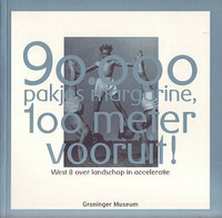 Geuze, Adriaan / Kamphuis, Brenda - 90.000 pakjes margarine, 100 meter vooruit! West 8 over landschap en acceleratie.