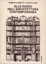 Gabetti, Roberto / Olmo, Carlo - Alle radici dell'architettura contemporanea. Il cantiere e la parola.