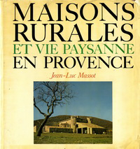 Massot, Jean-Luc - Maisons rurales et vie paysanne en Provence. L'habitat en ordre dispersé.