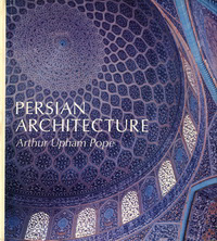 Pope, Arthur Upham - Persian Architecture.