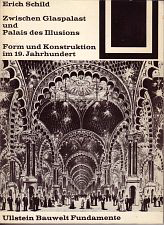 Schild, Erich - Zwischen Glaspalast und Palast des Illusions. Form und Konstruktion im 19. Jahrhunderts.