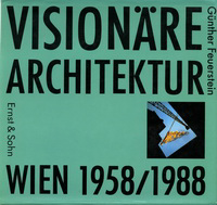 Feuerstein, Günther - Visionäre Architektur Wien 1958 / 1988.