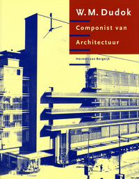Bergeijk, Herman van - W. M. Dudok. Componist van Architectuur.