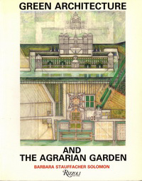 Stauffacher Solomon, Barbara - Green Architecture and the Agrarian Garden.
