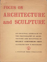 Gernsheim, Helmut - Focus on Architecture and Sculpture. An original approach to the photography of architecture and sculpture.