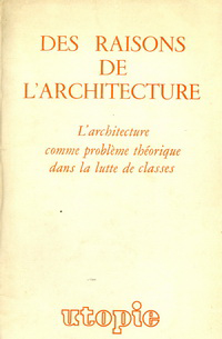 Utopie - Des raisons de l'architecture. L' architecture comme problème théorique dans la lutte de classes.