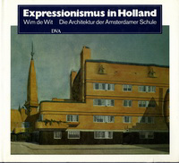 Wit, Wim de - Expressionismus in Holland. Die Architektur der Amsterdamer Schule.
