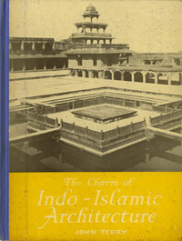 Terry, John - The Charm of Indo-Islamic Architecture. An introduction to the Northern Phase.