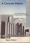 click to enlarge: Banham, Reyner A Concrete Atlantis. U.S. Industrial Building and European Modern Architecture 1900 - 1925.