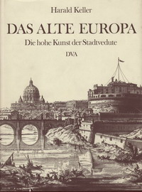 Keller, Harald - Das Alte Europa. Die hohe Kunst der Stadtvedute.