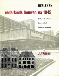 Vriend, J.J. - Reflexen. Nederlands bouwen na 1945 - building in the netherlands - bauen in holland - l' architecture néerlandaise.