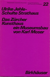 click to enlarge: Jehle- - Schulte Strathaus, Ulrike Das Zürcher Kunsthaus ein Museumsbau vor Karl Moser.