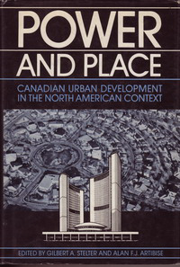 Stelter, Gilbert A. / Artibise, Alan F.J. (editors) - Power and Place. Canadian urban development in the North American context.