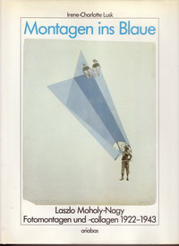 Lusk, Irene-Charlotte - Montagen ins Blaue. Laszlo Moholy-Nagy. Fotomontagen und - collagen 1922 - 1943