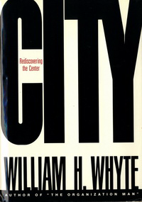 Whyte, William H. - City. Rediscovering the center.