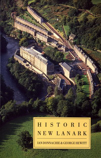 Donnachie, Ian / Hewitt, George - Historic New Lanark. The Dale and Owen Industrial Community since 1785. 'This Delightful Colony'.