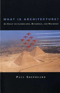 Shepheard, Paul - What is Architecture? An essay on Landscapes, Buildings and Machines.