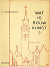 click to enlarge: Kropholler, A. J. Wat is bouwkunst ? Afgezien van de kunst om zich tegen kou, vocht en ongewenst bezoek te vrijwaren.