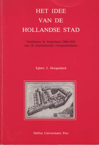 Hoogenberk, Egbert J. - Het Idee van de Hollandse Stad. Stedebouw in Nederland 1900 -1930 met de internationale voorgeschiedenis.