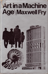 click to enlarge: Fry, Maxwell Art in a Machine Age. A critique of contemporary life through the medium of architecture.