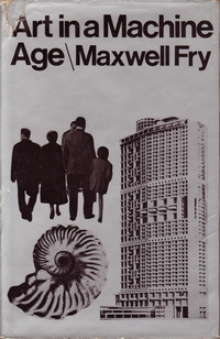 Fry, Maxwell - Art in a Machine Age. A critique of contemporary life through the medium of architecture.