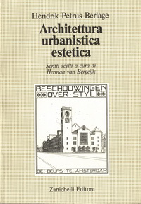 Bergeijk, Herman van / Berlage, Hendrik Petrus - Hendrik Petrus Berlage. Architettura urbanistica estetica. Scritti scelti a cura di Herman van Bergeijk