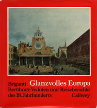 Briganti, Giuliano - Glanzvolles Europa. Berühmte Veduten und Reiseberichte des 18. Jahrhunderts.