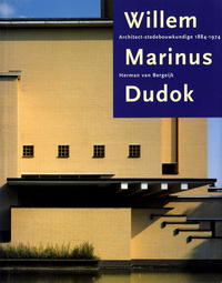 Bergeijk, Herman van - Willem Marinus Dudok. Architect - stedebouwkundige 1884 - 1974.