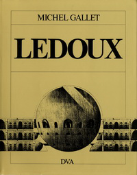 Gallet, Michel - Claude - Nicolas Ledoux. Leben und Werk des franzözischen Revolutionsarchitekten.