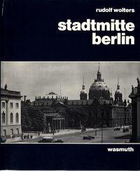 Wolters, Rudolf - Stadtmitte Berlin. Stadtbauliche Entwicklungsfasen von den Anfängen bis zur Gegenwart.
