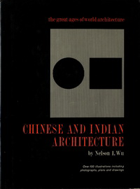 Wu, Nelson I. - Chinese and Indian Architecture. The City of Man, the Mountain of God, and the Realm of the Immortals.