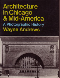 Andrews, Wayne - Architecture in Chicago and Mid - America. A photographic history.