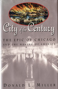 Miller, Donald L. - City of the Century. The Epic of Chicago and the Making of America.