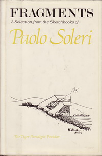 Soleri. Paolo - Fragments. A selection from the sketchbooks of Paolo Soleri. The Tiger Paradigm - Paradox.