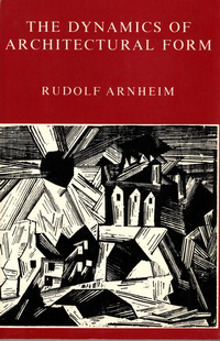 Arnheim, Rudolf - The Dynamics of Architectural Form.