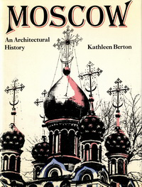 Berton,  Kathleen - Moscow. An architectural history.