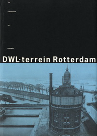 Berens, Hetty / Camp, D'Laine - DWL - terrein Rotterdam. Van waterfabriek tot woonwijk.