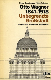 Geretsegger, Heinz / Peintner, Max - Otto Wagner 1841 - 1918. Unbegrenzte Groszstadt. Beginn der modernen Architektur.