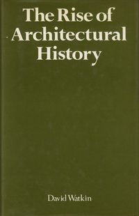 Watkin, David - The Rise of Architectural History.