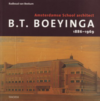 Beekum, Radboud van - B. T. Boeyinga 1886 - 1969. Amsterdamse School Architect.