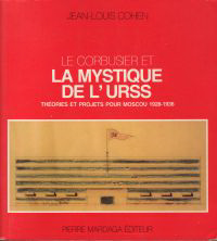 Cohen, Jean-Louis - Le Corbusier et la Mystique de l'URSS. Théories et projets pour Moscou 1928 - 1936.