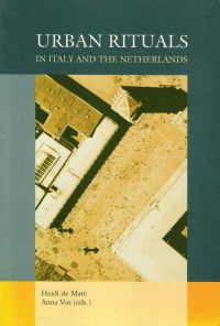 Mare, Heidi de / Vos, Anna (editors) - Urban Rituals in Italy and The Netherlands. Historical Contrasts in the Use of Public Space, Architecture and the Urban Environment.