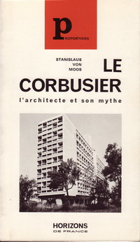 Moos, Stanislaus von - Le Corbusier,  l'architecte et son mythe.