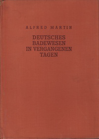 Martin, Alfred - Deutsches Badewesen in vergangenen Tagen. Nebst einem Beitrage zur Geschichte der deutschen Wasserheilkunde.