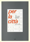 click to enlarge: Baffa, Matilde / et al Per la Città. Mostra dei lavori didattici del Dipartimento di progettazione dell'architettura.