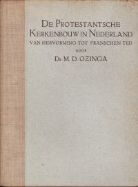 Ozinga, M.D. - De Protestantsche Kerkenbouw in Nederland van Hervorming tot Franschen tijd.
