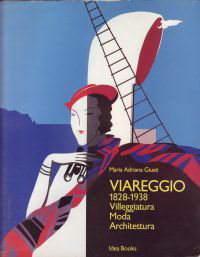 Giusti, Maria Adriana - Viareggio 1828 - 1938. Villeggiatura Moda Architettura.