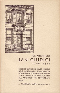 Verheul, J. Dzn. - De Architect Jan Giudici 1746 - 1819. Beschouwingen over enkele nog bestaande bouwwerken door Giudici ontworpen tijdens zijn verblijf van 1770 tot 1819 als architect te Rotterdam.
